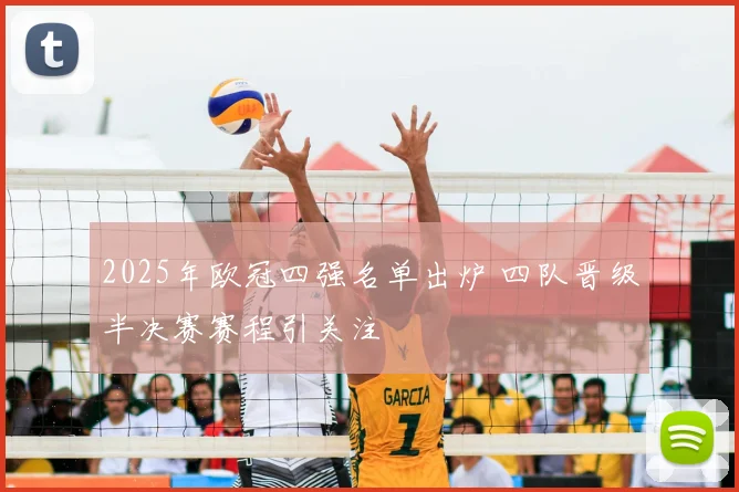 2025年欧冠四强名单出炉 四队晋级半决赛赛程引关注